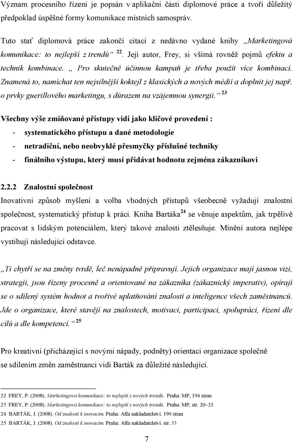 Pro skutečně účinnou kampaň je třeba použít více kombinací. Znamená to, namíchat ten nejsilnější koktejl z klasických a nových médií a doplnit jej např.