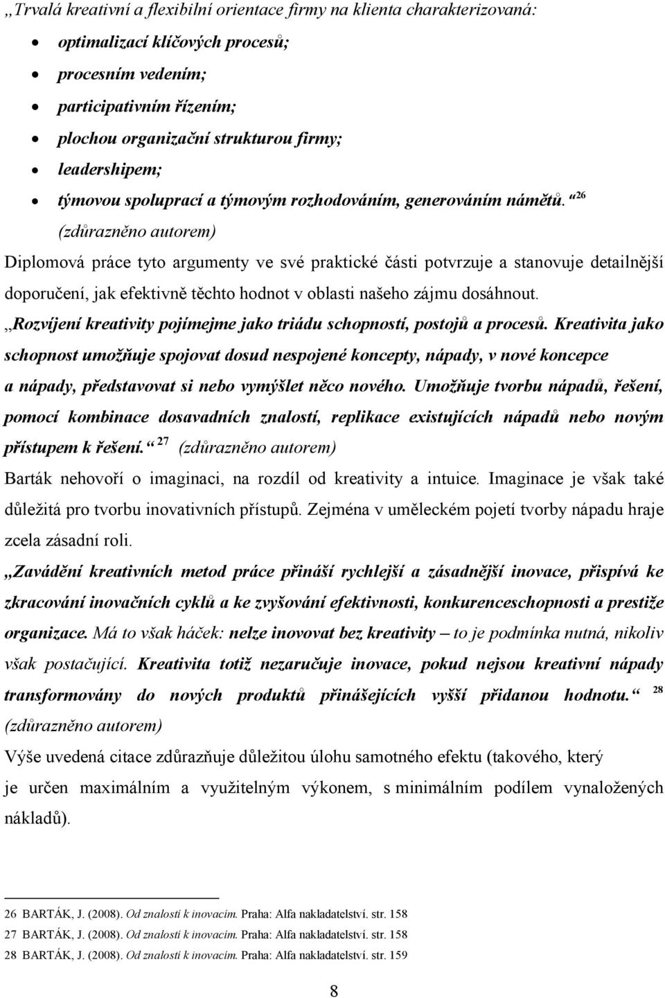 26 (zdůrazněno autorem) Diplomová práce tyto argumenty ve své praktické části potvrzuje a stanovuje detailnější doporučení, jak efektivně těchto hodnot v oblasti našeho zájmu dosáhnout.