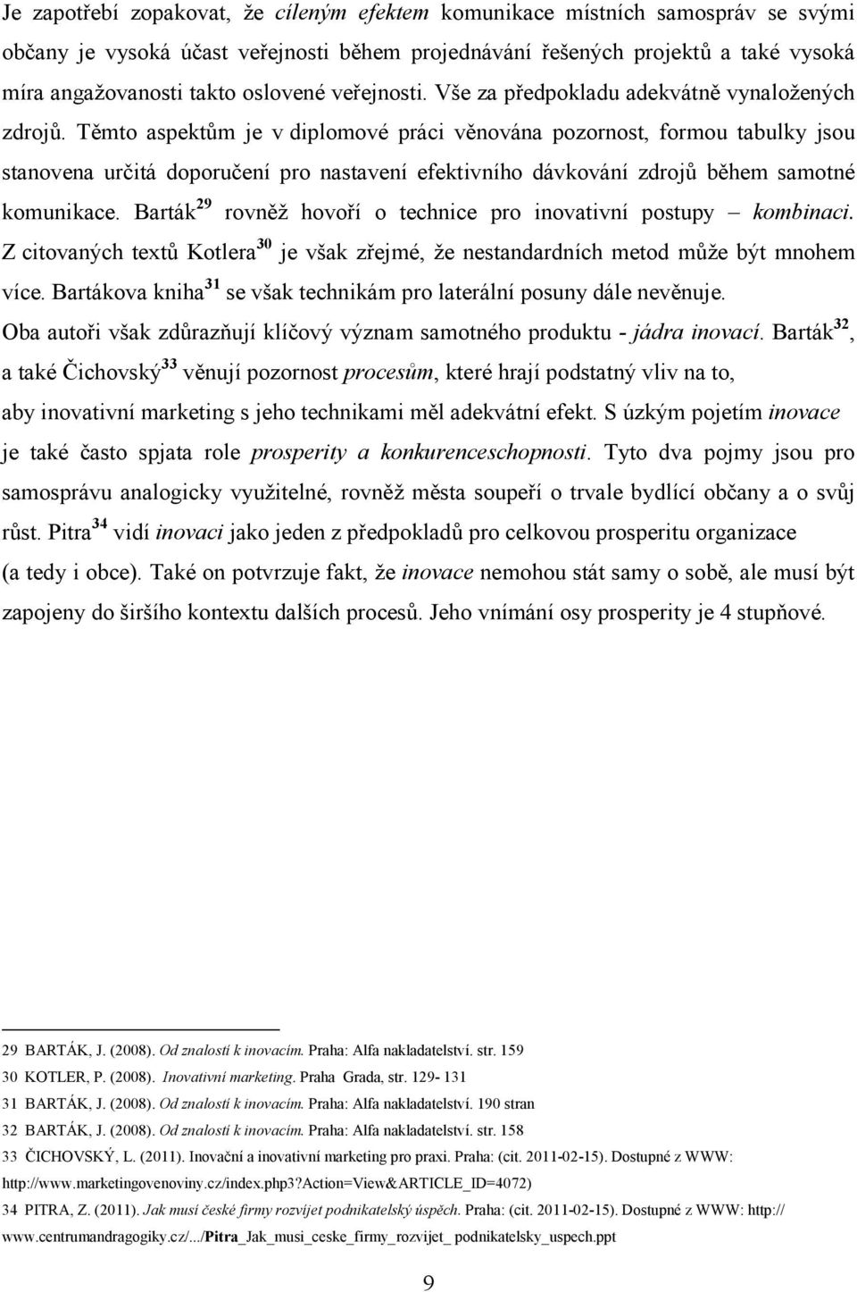 Těmto aspektům je v diplomové práci věnována pozornost, formou tabulky jsou stanovena určitá doporučení pro nastavení efektivního dávkování zdrojů během samotné komunikace.