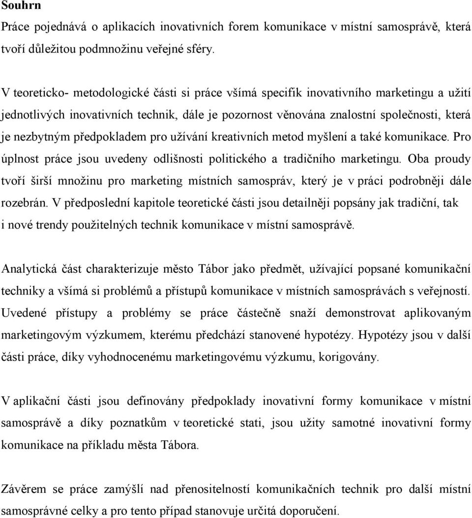 předpokladem pro užívání kreativních metod myšlení a také komunikace. Pro úplnost práce jsou uvedeny odlišnosti politického a tradičního marketingu.