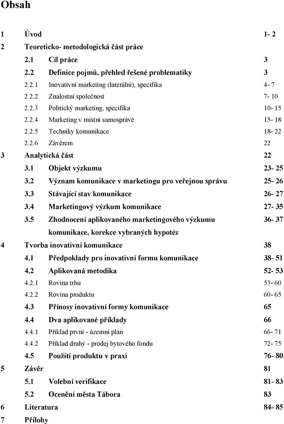 2 Význam komunikace v marketingu pro veřejnou správu 25-26 3.3 Stávající stav komunikace 26-27 3.4 Marketingový výzkum komunikace 27-35 3.