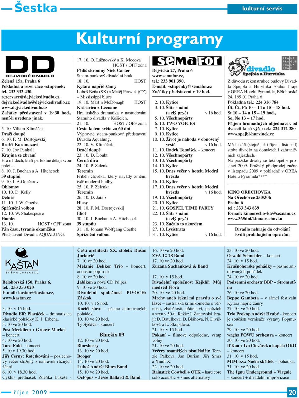 10. J. Buchan a A. Hitchcock 39 stupňů 9. 10. I. A.Gončarov Oblomov 10. 10. D. Kelly Debris 11. 10. J. W. Goethe Spříznění volbou 12. 10. W. Shakespeare Hamlet 13. 10. HOST / OFF zóna Pán času, tyranie okamžiku Představení Divadla AQUALUNG.