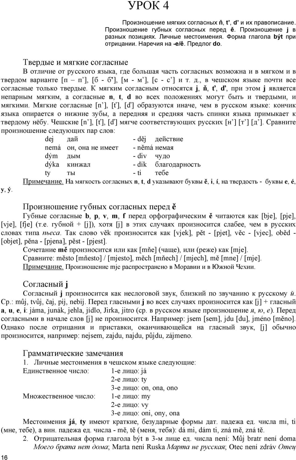 , в чешском языке почти все согласные только твердые.