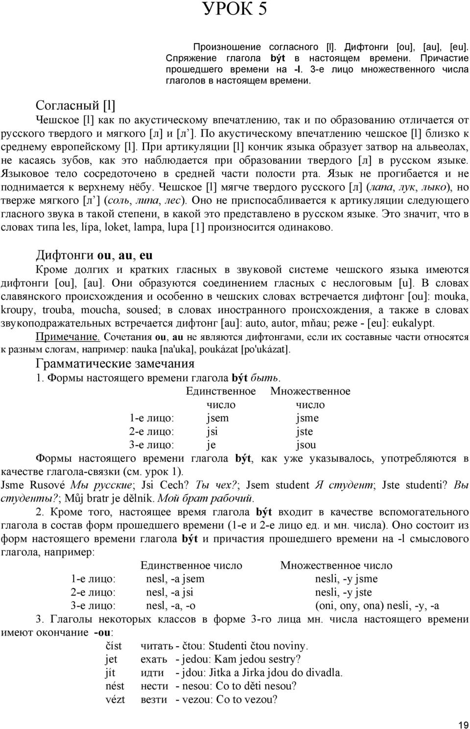 По акустическому впечатлению чешское [l] близко к среднему европейскому [l].