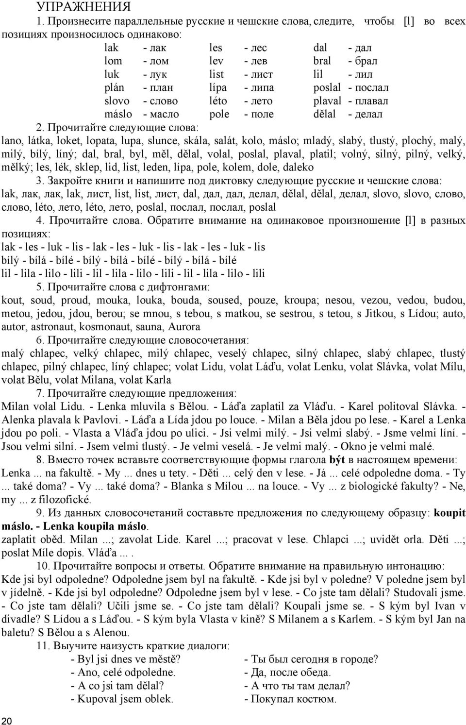 - лил plán - план lípa - липа poslal - послал slovo - слово léto - лето plaval - плавал máslo - масло pole - поле dělal - делал 2.