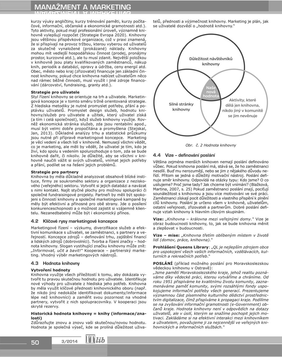 Knihovny jsou většinou příspěvkové organizace, což v praxi znamená, že si přispívají na provoz tržbou, kterou vyberou od uživatelů za skutečně vynaložené (prokázané) náklady.