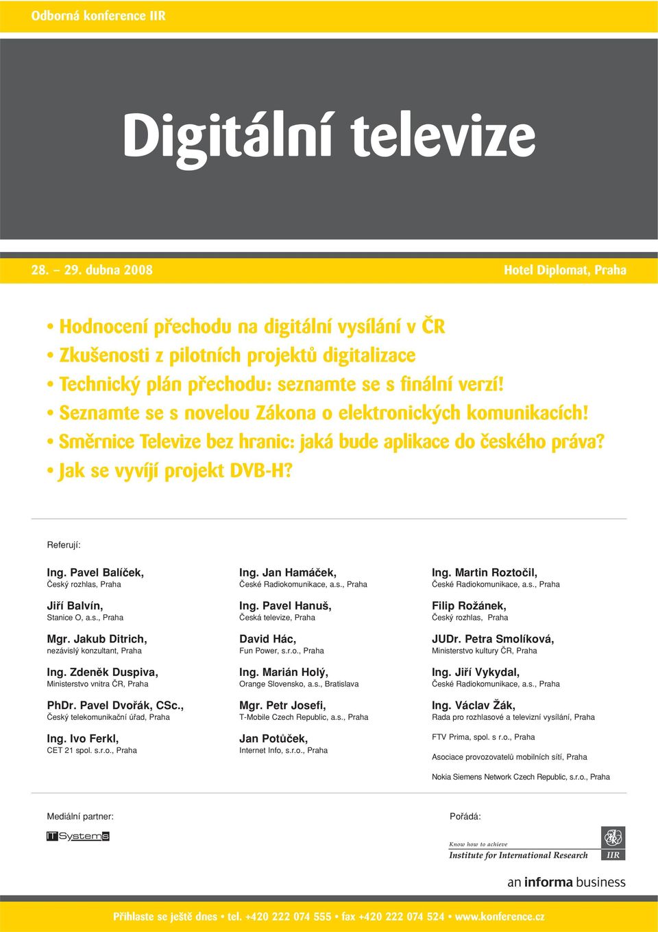 Seznamte se s novelou Zákona o elektronických komunikacích! Směrnice Televize bez hranic: jaká bude aplikace do českého práva? Jak se vyvíjí projekt DVB-H? Referují: Ing.