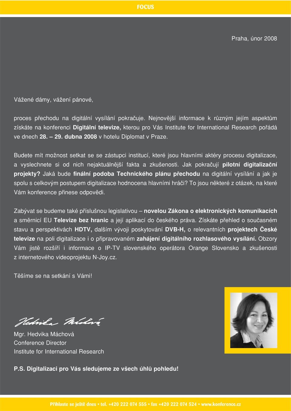 dubna 2008 v hotelu Diplomat v Praze. Budete mít moïnost setkat se se zástupci institucí, které jsou hlavními aktéry procesu digitalizace, a vyslechnete si od nich nejaktuálnûj í fakta a zku enosti.