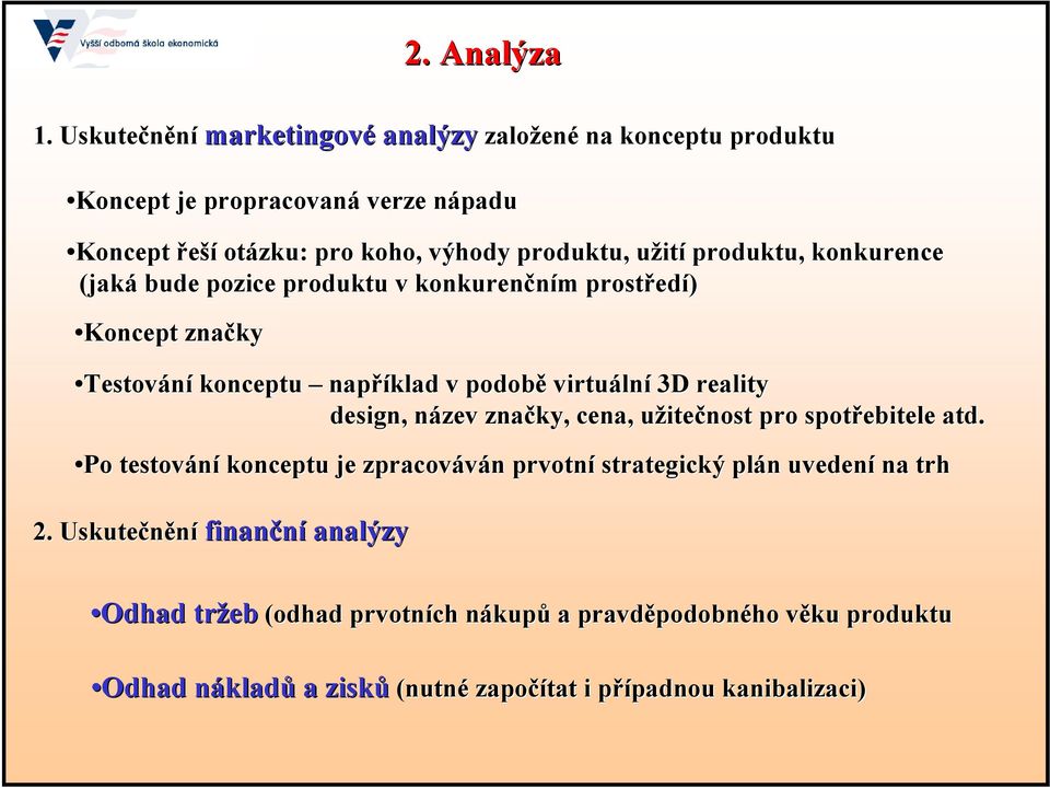 produktu, konkurence (jaká bude pozice produktu v konkurenčním m prostřed edí) Koncept značky Testování konceptu například v podobě virtuáln lní 3D reality design,