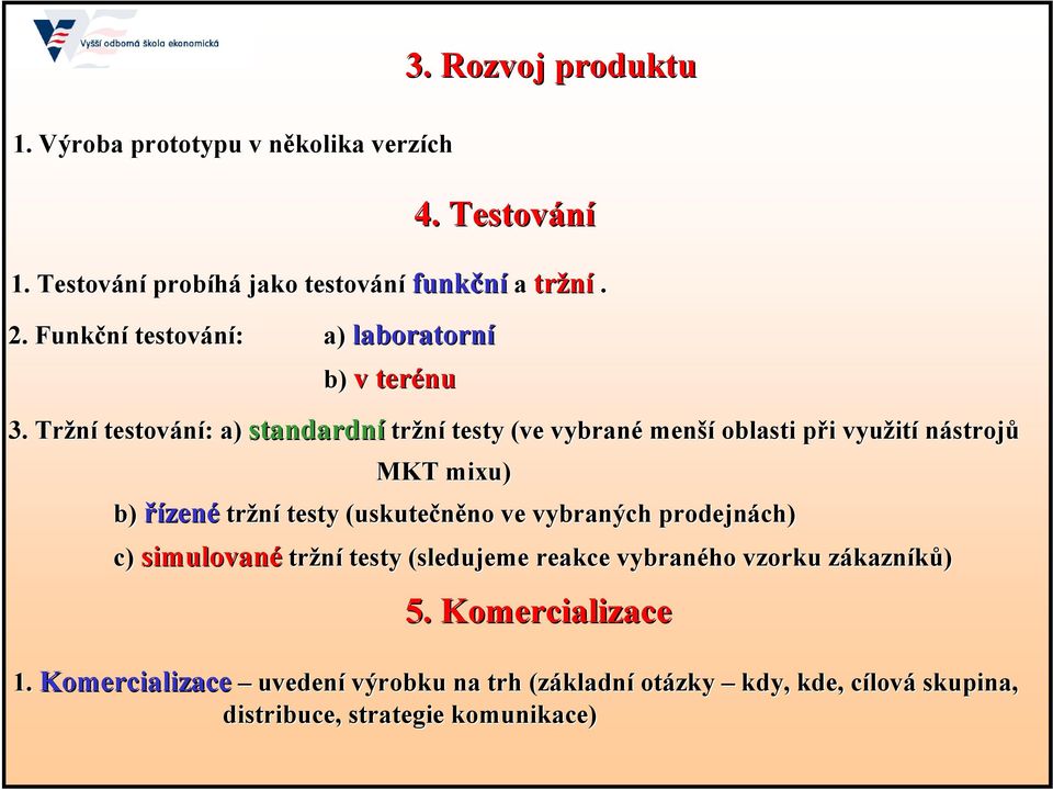 Tržní testování: : a) standardní tržní testy (ve vybrané menší oblasti při p i využit ití nástrojů MKT mixu) b) řízené tržní testy (uskutečněno