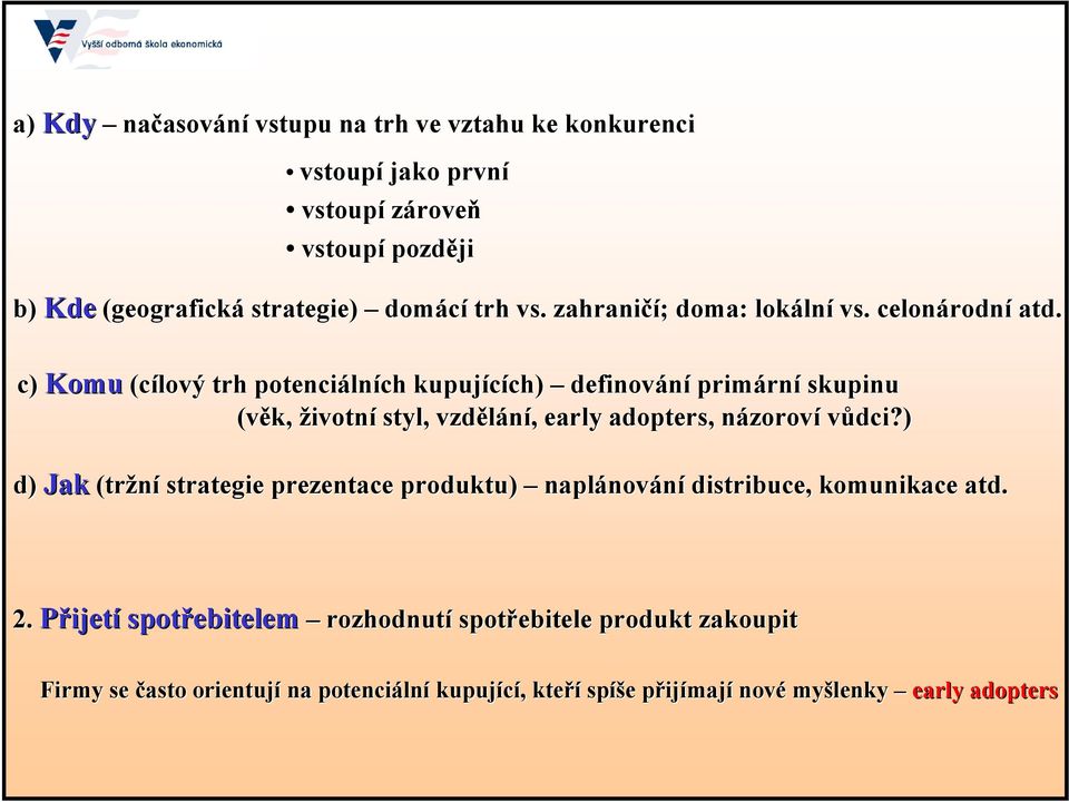 c) Komu (cílový trh potenciáln lních kupujících) ch) definování primárn rní skupinu (věk, životní styl, vzdělání, early adopters,, názorovn zoroví vůdci?