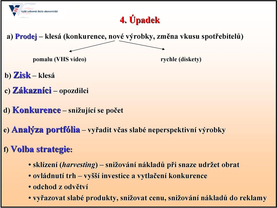 výrobky f) Volba strategie: sklízen zení (harvesting) snižov ování nákladů při i snaze udržet obrat ovládnut dnutí trh vyšší