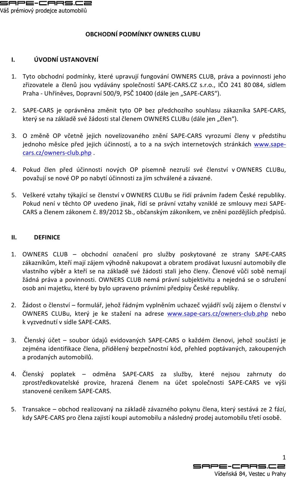 3. O změně OP včetně jejich novelizovaného znění SAPE- CARS vyrozumí členy v předstihu jednoho měsíce před jejich účinností, a to a na svých internetových stránkách www.sape- cars.cz/owners- club.php.