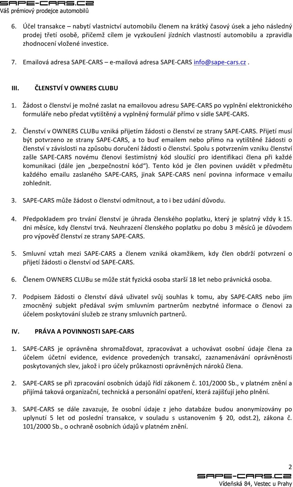 Žádost o členství je možné zaslat na emailovou adresu SAPE- CARS po vyplnění elektronického formuláře nebo předat vytištěný a vyplněný formulář přímo v sídle SAPE- CARS. 2.