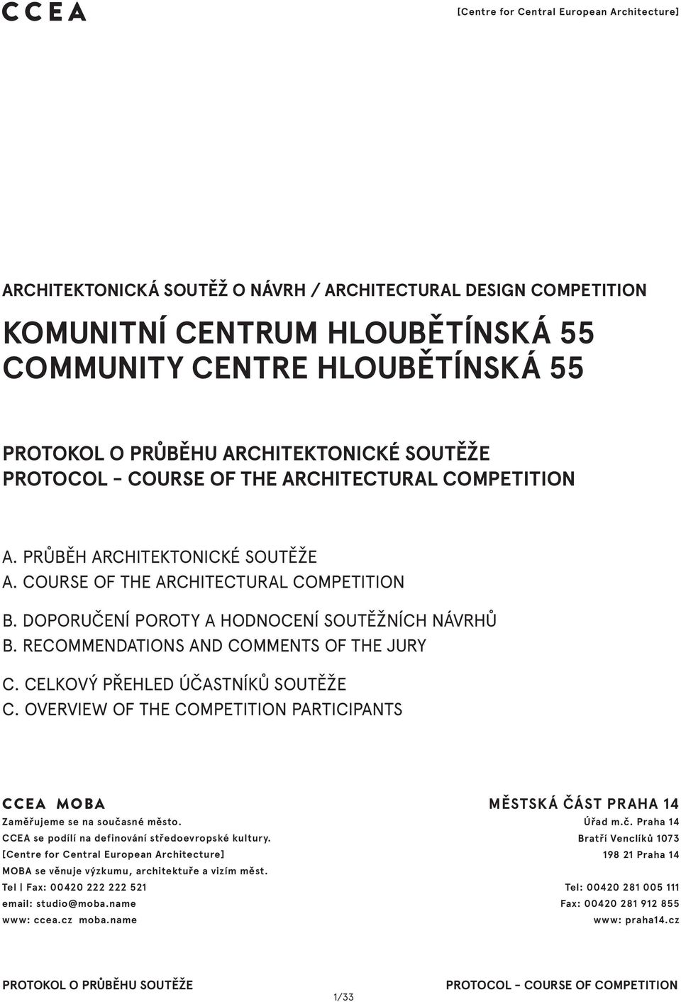 COURSE OF THE ARCHITECTURAL COMPETITION NÁZEV SOUTĚŽE Komunitní centrum Hloubětínská 55 NÁZEV VÝKRESU FOTODOKUMENTACE VYHLAŠOVATEL ČÍSLO VÝKRESU MAPOVÉ PODKLADY OD Městská část Praha 14 URM Praha 05a