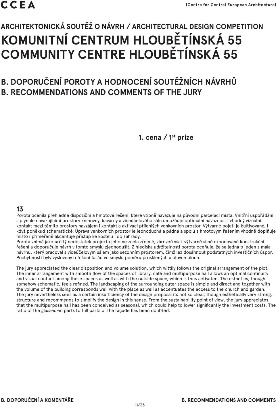 Vnitřní uspořádání s plynule navazujícími prostory knihovny, kavárny a víceúčelového sálu umožňuje optimální návaznost i vhodný vizuální kontakt mezi těmito prostory navzájem i kontakt a aktivaci