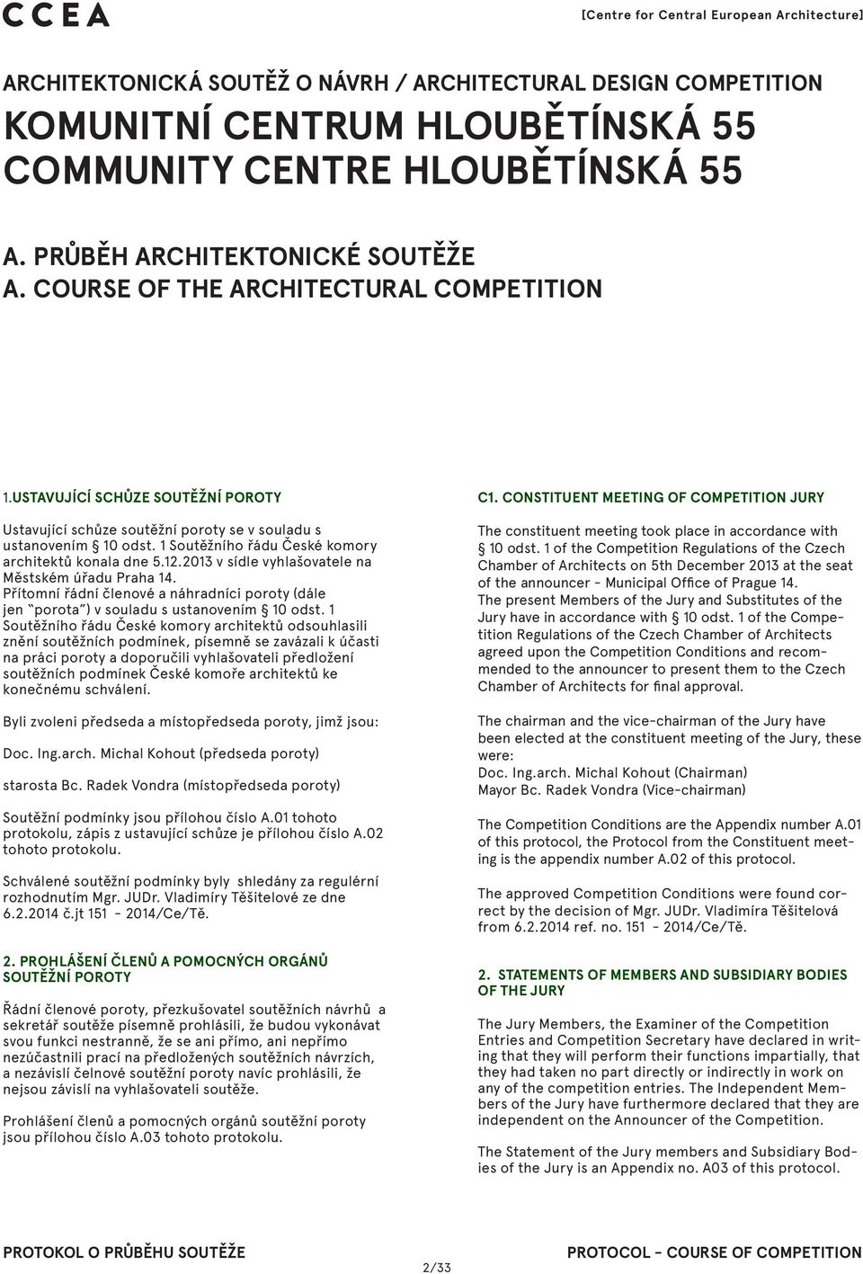 1 Soutěžního řádu České komory architektů konala dne 5.12.2013 v sídle vyhlašovatele na Městském úřadu Praha 14.