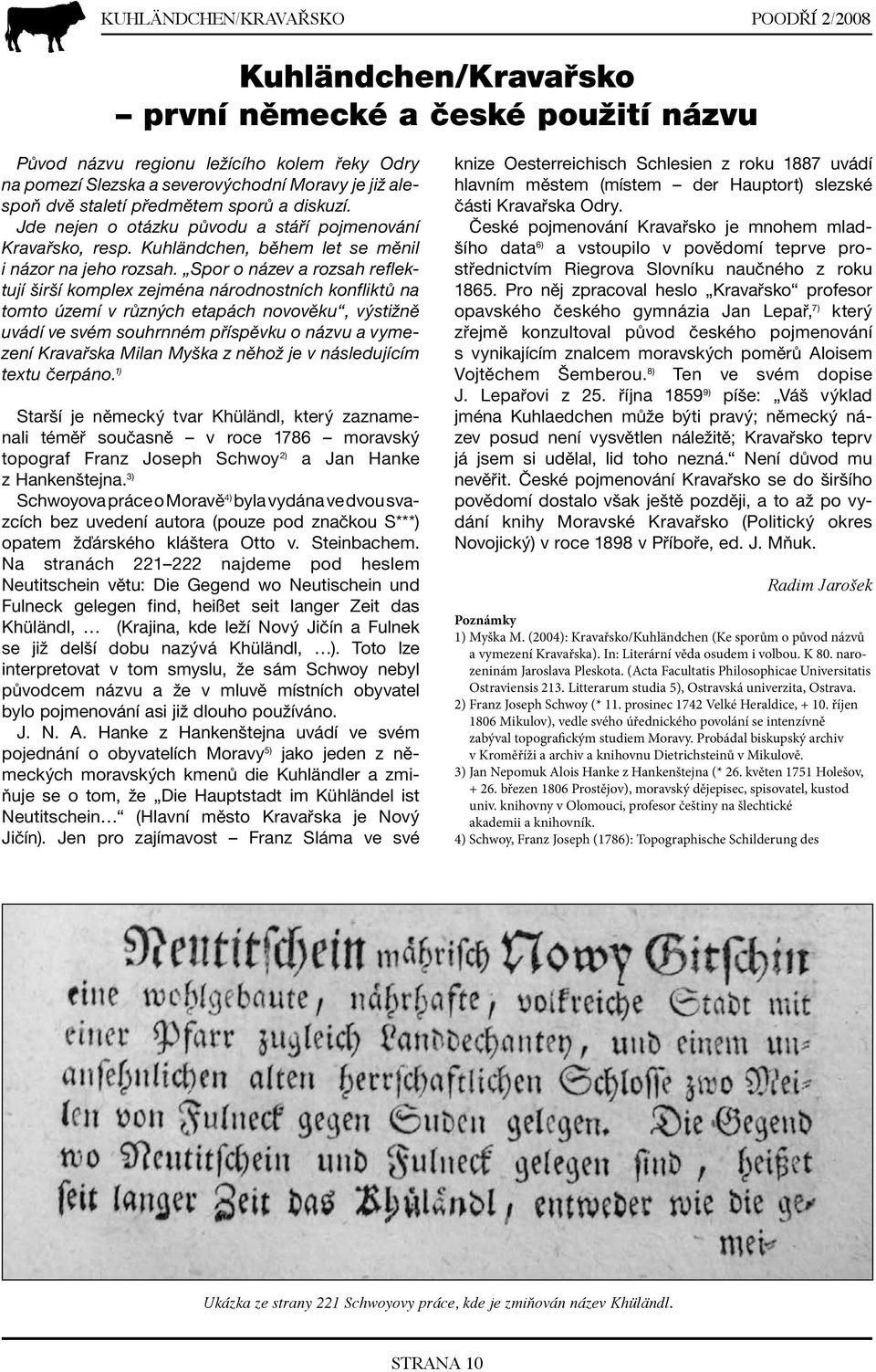 Spor o název a rozsah reflektují širší komplex zejména národnostních konfliktů na tomto území v různých etapách novověku, výstižně uvádí ve svém souhrnném příspěvku o názvu a vymezení Kravařska Milan