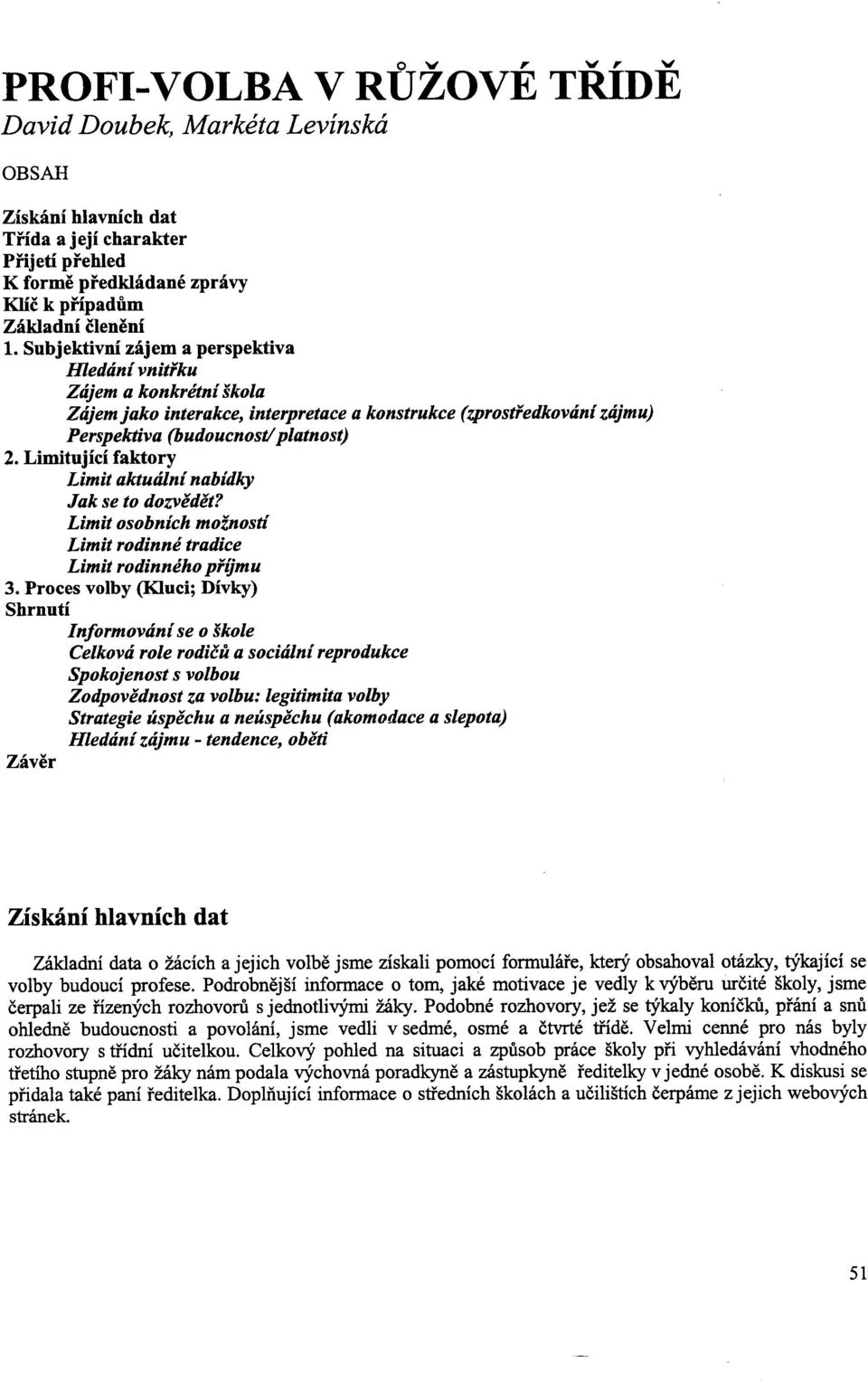 Limitující faktory Limit aktuální nabídky Jak se to dozvědět? Limit osobních možností Limit rodinné tradice Limit rodinného příjmu 3.