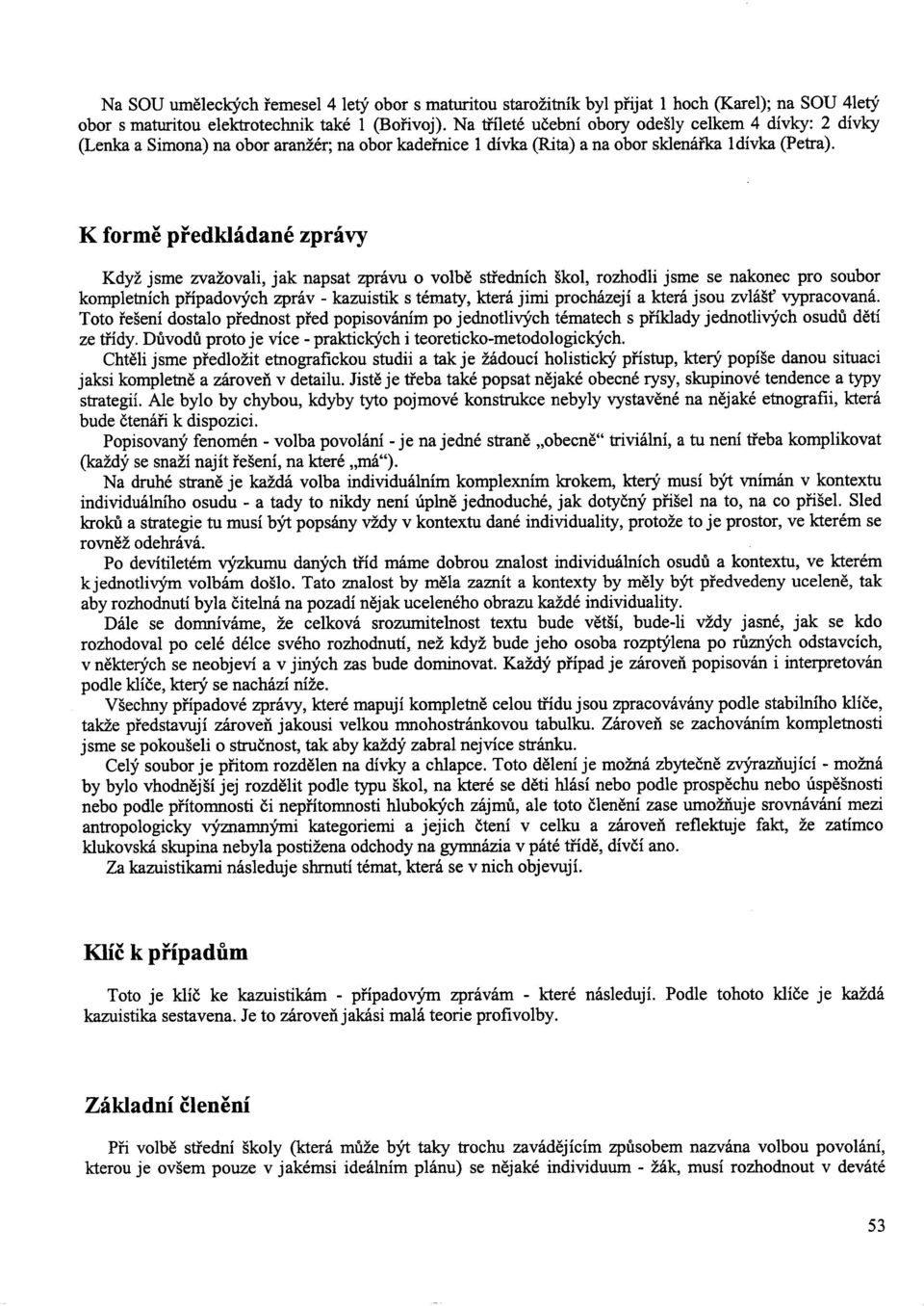 K formě p ředkládané zprávy Když jsme zvažovali, jak napsat zprávu o volb ě středních škol, rozhodli jsme se nakonec pro soubor kompletních případových zpráv - kazuistik s tématy, která jimi