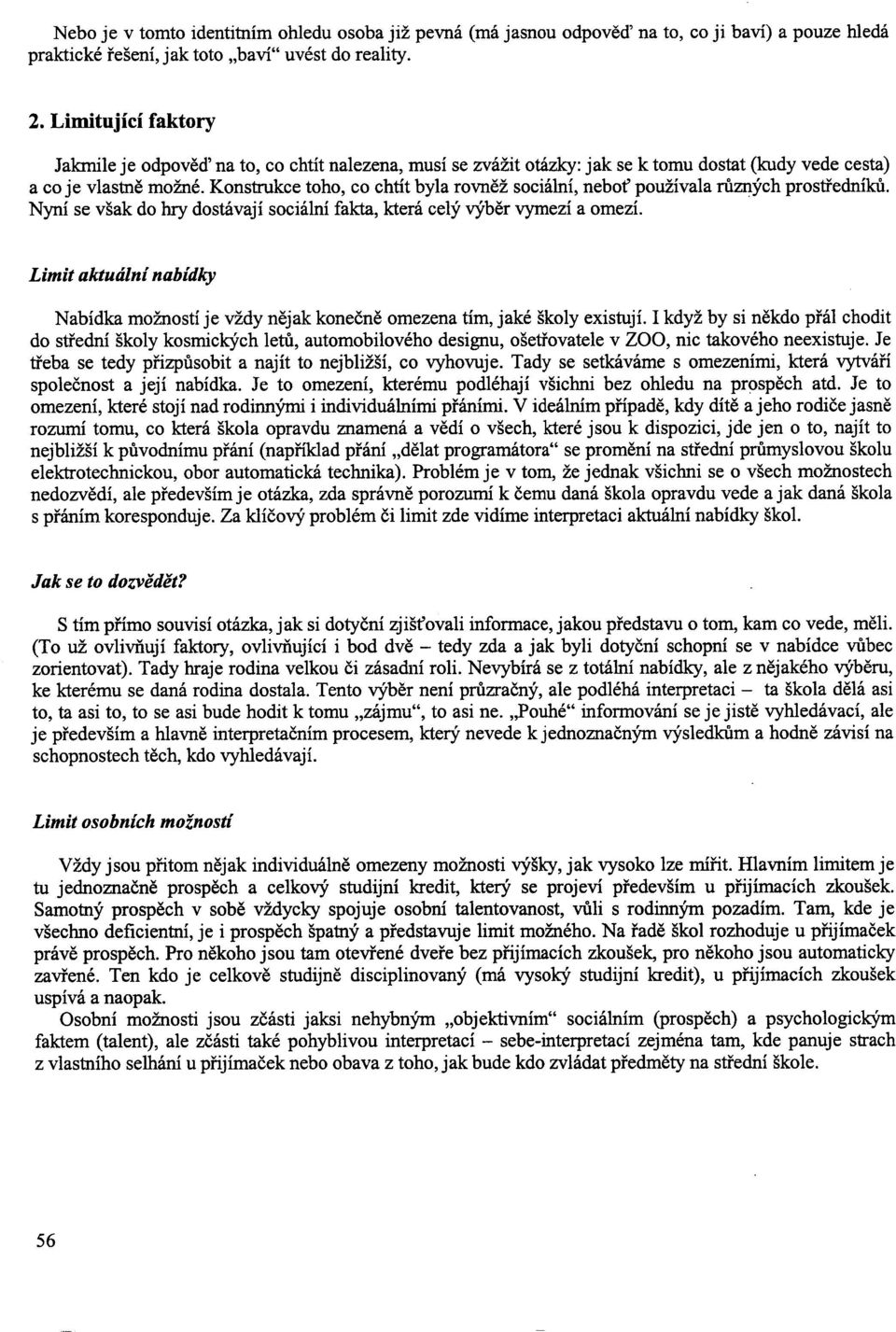 Konstrukce toho, co chtít byla rovn ěž sociální, neboť používala různých prostředníků. Nyní se však do hry dostávají sociální fakta, která celý výb ěr vymezí a omezí.