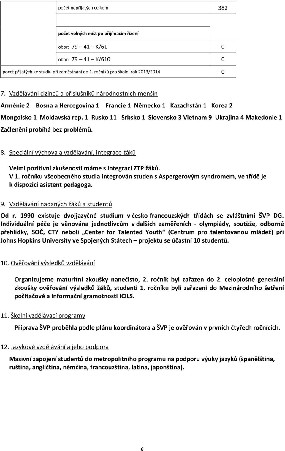 1 Rusko 11 Srbsko 1 Slovensko 3 Vietnam 9 Ukrajina 4 Makedonie 1 Začlenění probíhá bez problémů. 8. Speciální výchova a vzdělávání, integrace žáků Velmi pozitivní zkušenosti máme s integrací ZTP žáků.