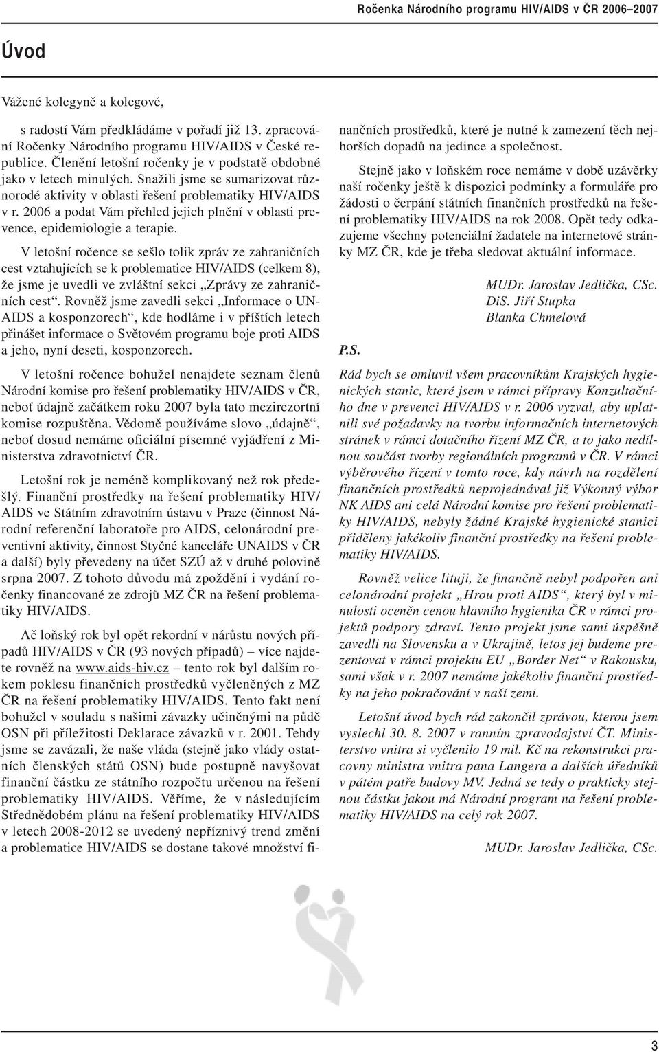 2006 a podat Vám přehled jejich plnění v oblasti prevence, epidemiologie a terapie.