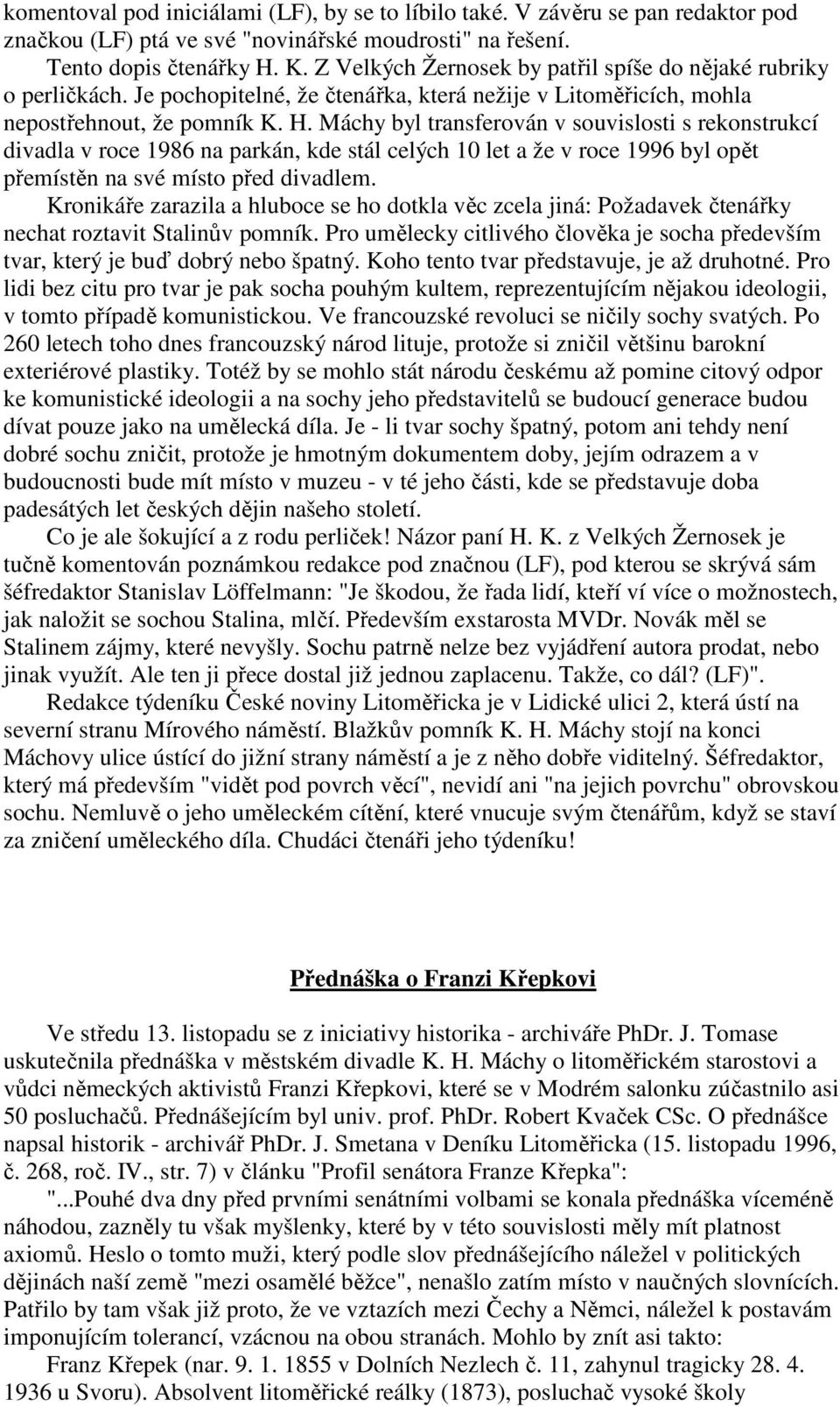 Máchy byl transferován v souvislosti s rekonstrukcí divadla v roce 1986 na parkán, kde stál celých 10 let a že v roce 1996 byl opět přemístěn na své místo před divadlem.