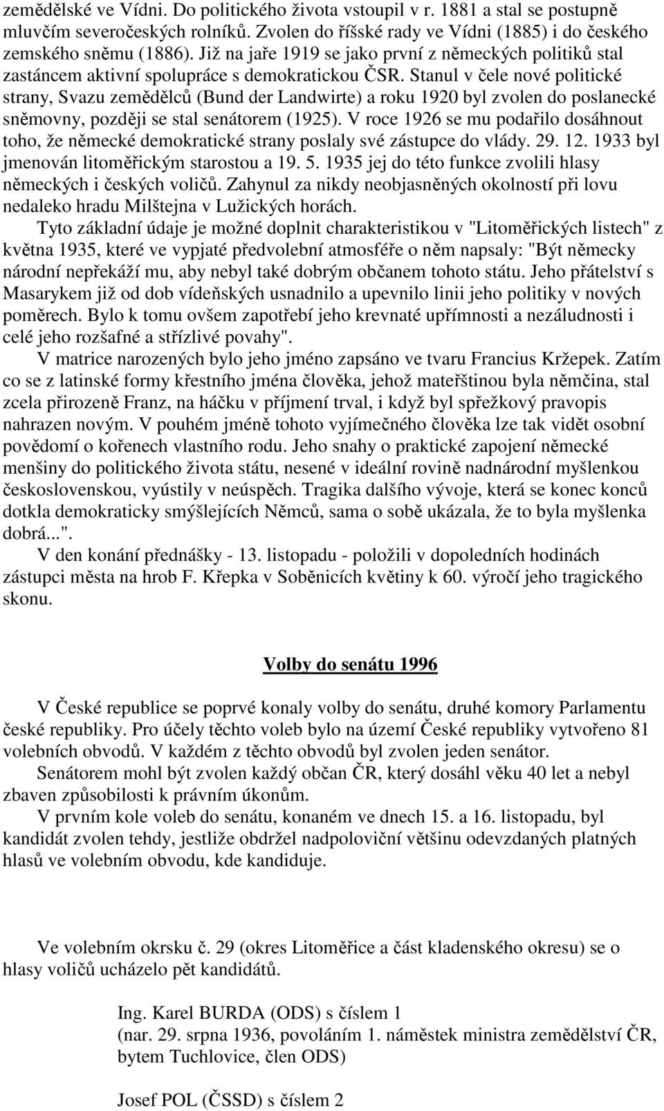 Stanul v čele nové politické strany, Svazu zemědělců (Bund der Landwirte) a roku 1920 byl zvolen do poslanecké sněmovny, později se stal senátorem (1925).