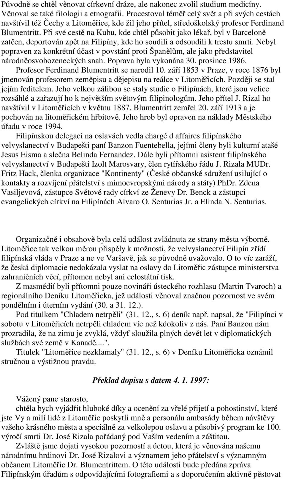 Při své cestě na Kubu, kde chtěl působit jako lékař, byl v Barceloně zatčen, deportován zpět na Filipíny, kde ho soudili a odsoudili k trestu smrti.