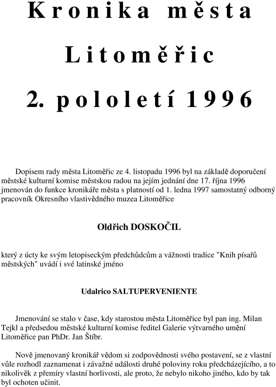 ledna 1997 samostatný odborný pracovník Okresního vlastivědného muzea Litoměřice Oldřich DOSKOČIL který z úcty ke svým letopiseckým předchůdcům a vážnosti tradice "Knih písařů městských" uvádí i své