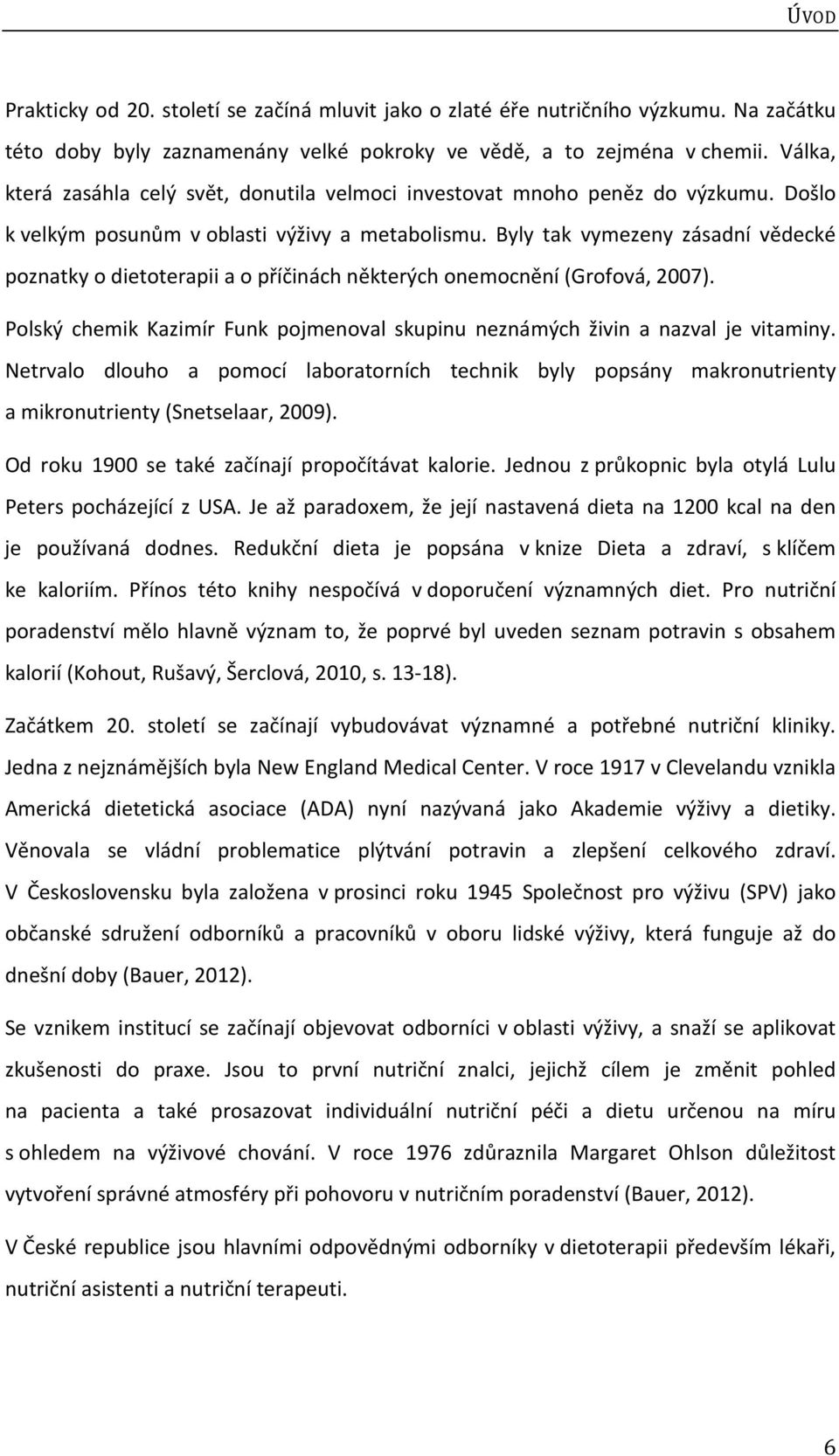 Byly tak vymezeny zásadní vědecké poznatky o dietoterapii a o příčinách některých onemocnění (Grofová, 2007). Polský chemik Kazimír Funk pojmenoval skupinu neznámých živin a nazval je vitaminy.