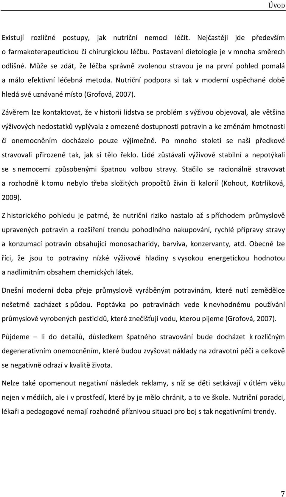 Závěrem lze kontaktovat, že v historii lidstva se problém s výživou objevoval, ale většina výživových nedostatků vyplývala z omezené dostupnosti potravin a ke změnám hmotnosti či onemocněním