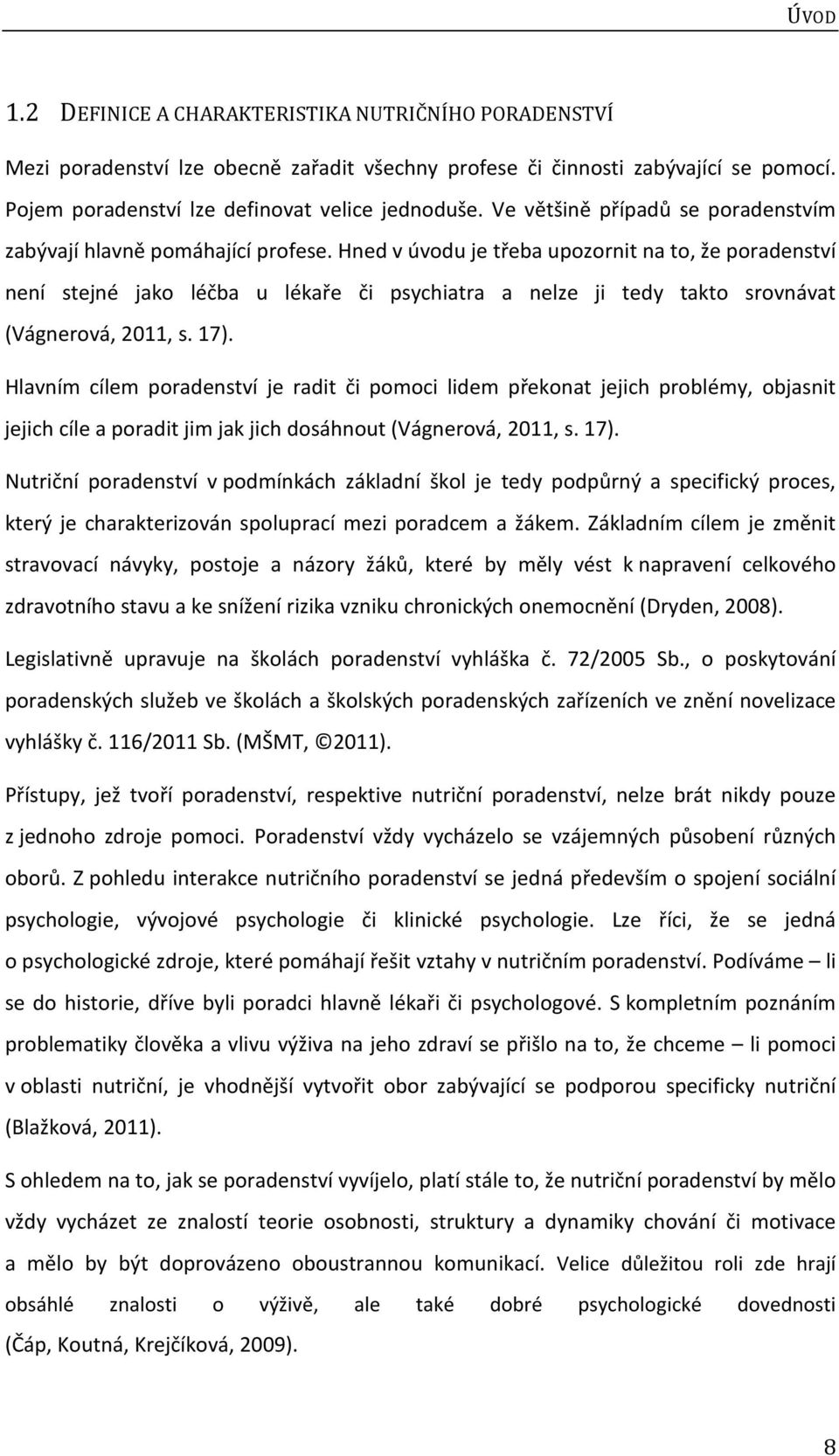 Hned v úvodu je třeba upozornit na to, že poradenství není stejné jako léčba u lékaře či psychiatra a nelze ji tedy takto srovnávat (Vágnerová, 2011, s. 17).