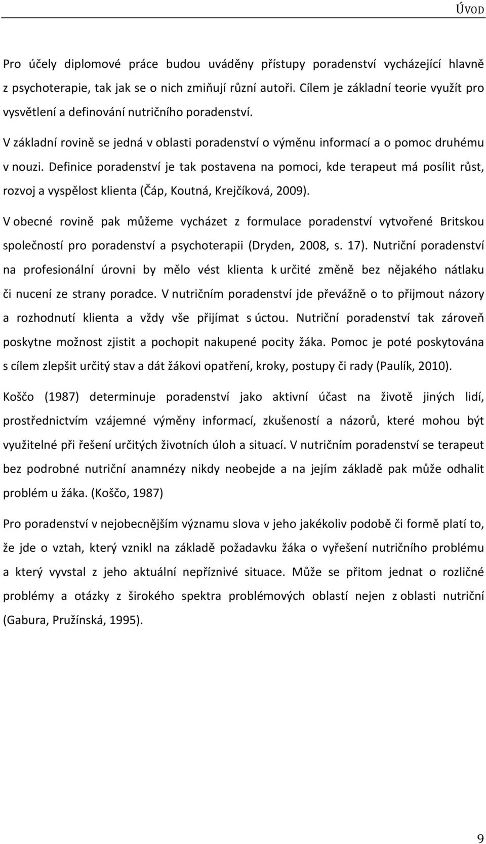 Definice poradenství je tak postavena na pomoci, kde terapeut má posílit růst, rozvoj a vyspělost klienta (Čáp, Koutná, Krejčíková, 2009).