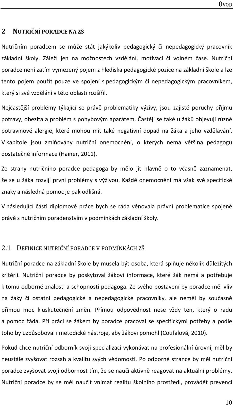 vzdělání v této oblasti rozšířil. Nejčastější problémy týkající se právě problematiky výživy, jsou zajisté poruchy příjmu potravy, obezita a problém s pohybovým aparátem.