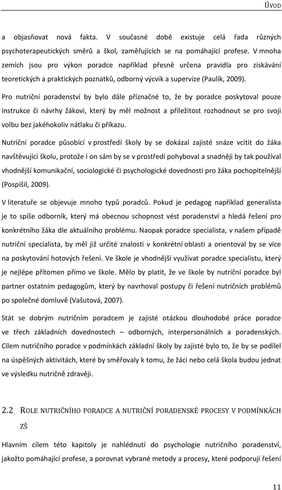 Pro nutriční poradenství by bylo dále příznačné to, že by poradce poskytoval pouze instrukce či návrhy žákovi, který by měl možnost a příležitost rozhodnout se pro svoji volbu bez jakéhokoliv nátlaku