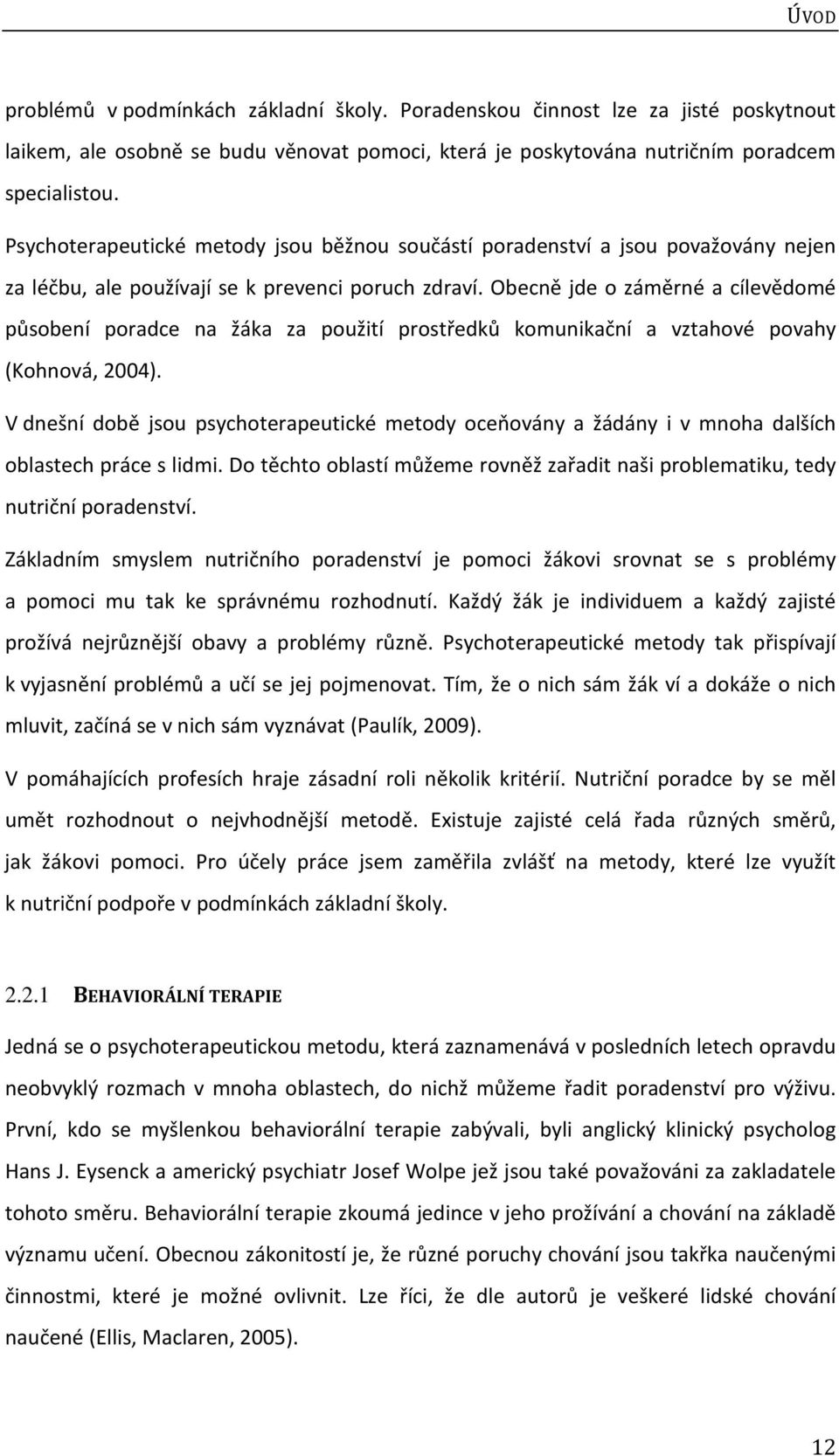 Obecně jde o záměrné a cílevědomé působení poradce na žáka za použití prostředků komunikační a vztahové povahy (Kohnová, 2004).