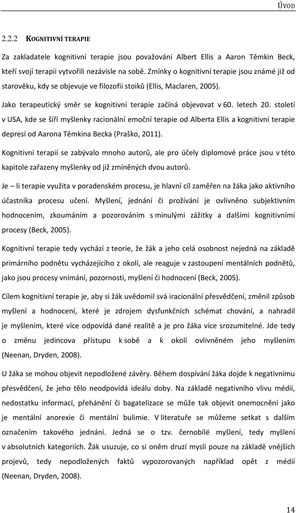 století v USA, kde se šíří myšlenky racionální emoční terapie od Alberta Ellis a kognitivní terapie depresí od Aarona Těmkina Becka (Praško, 2011).