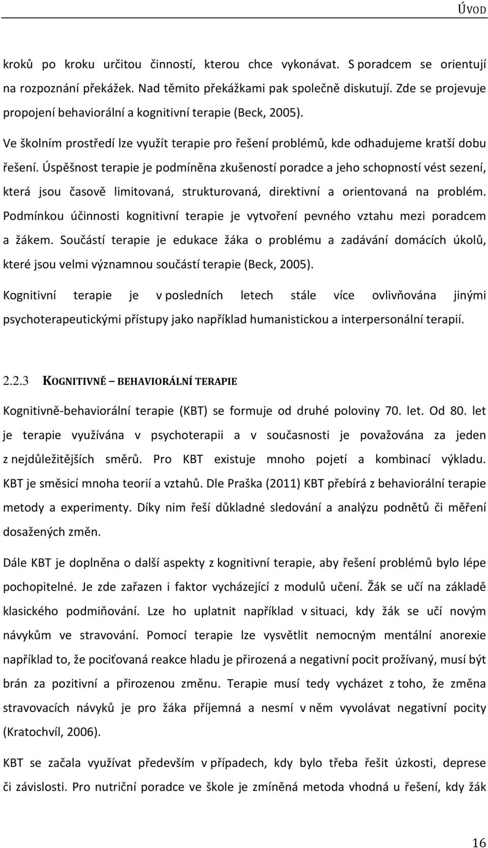 Úspěšnost terapie je podmíněna zkušeností poradce a jeho schopností vést sezení, která jsou časově limitovaná, strukturovaná, direktivní a orientovaná na problém.