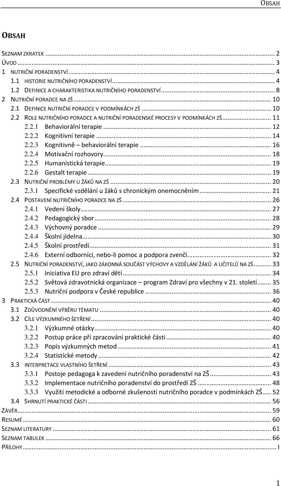 .. 14 2.2.3 Kognitivně behaviorální terapie... 16 2.2.4 Motivační rozhovory... 18 2.2.5 Humanistická terapie... 19 2.2.6 Gestalt terapie... 19 2.3 NUTRIČNÍ PROBLÉMY U ŽÁKŮ NA ZŠ... 20 2.3.1 Specifické vzdělání u žáků s chronickým onemocněním.