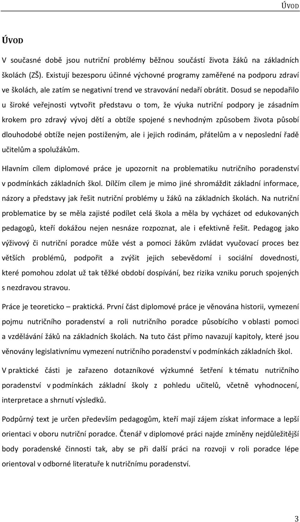 Dosud se nepodařilo u široké veřejnosti vytvořit představu o tom, že výuka nutriční podpory je zásadním krokem pro zdravý vývoj dětí a obtíže spojené s nevhodným způsobem života působí dlouhodobé