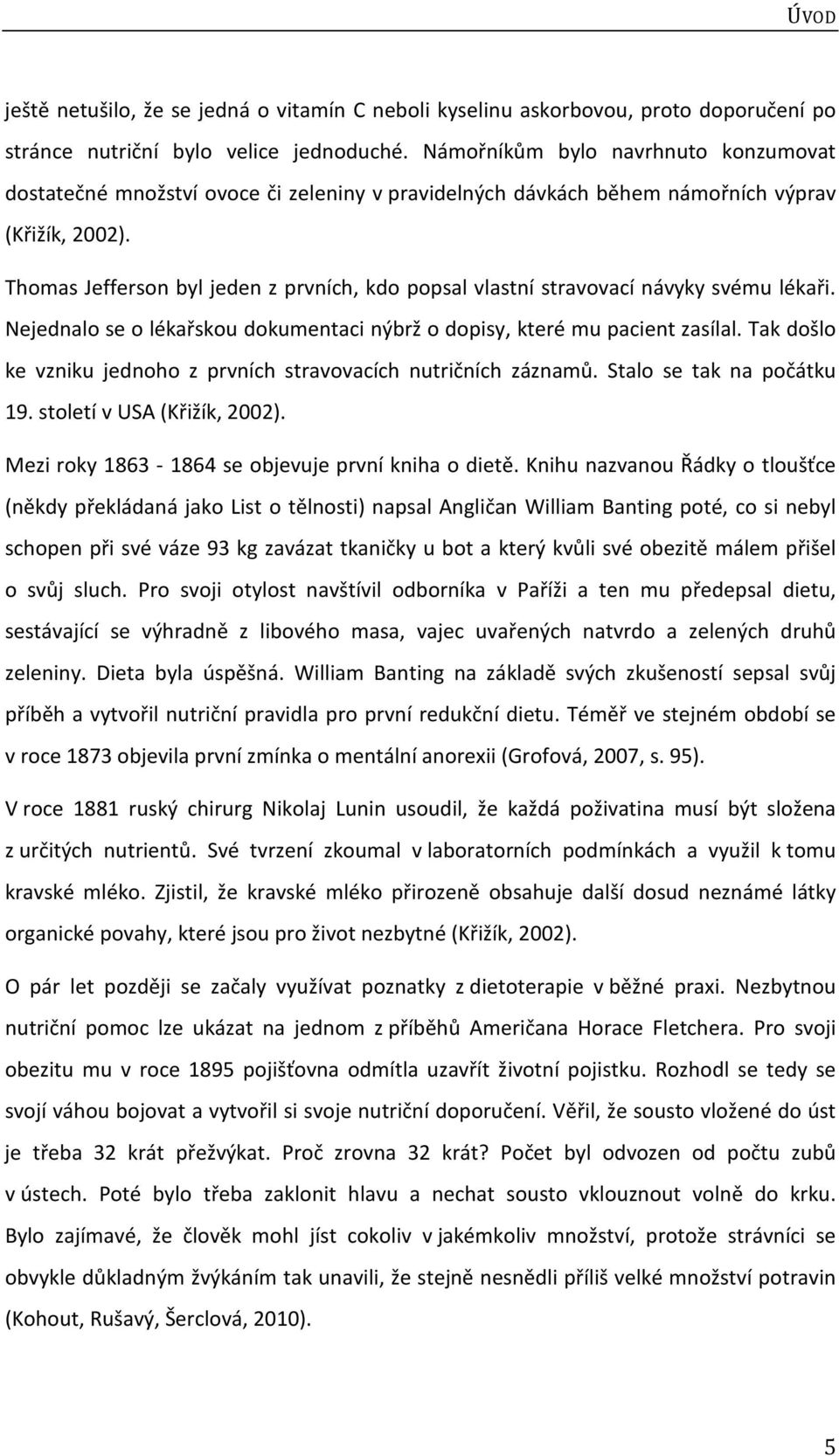 Thomas Jefferson byl jeden z prvních, kdo popsal vlastní stravovací návyky svému lékaři. Nejednalo se o lékařskou dokumentaci nýbrž o dopisy, které mu pacient zasílal.