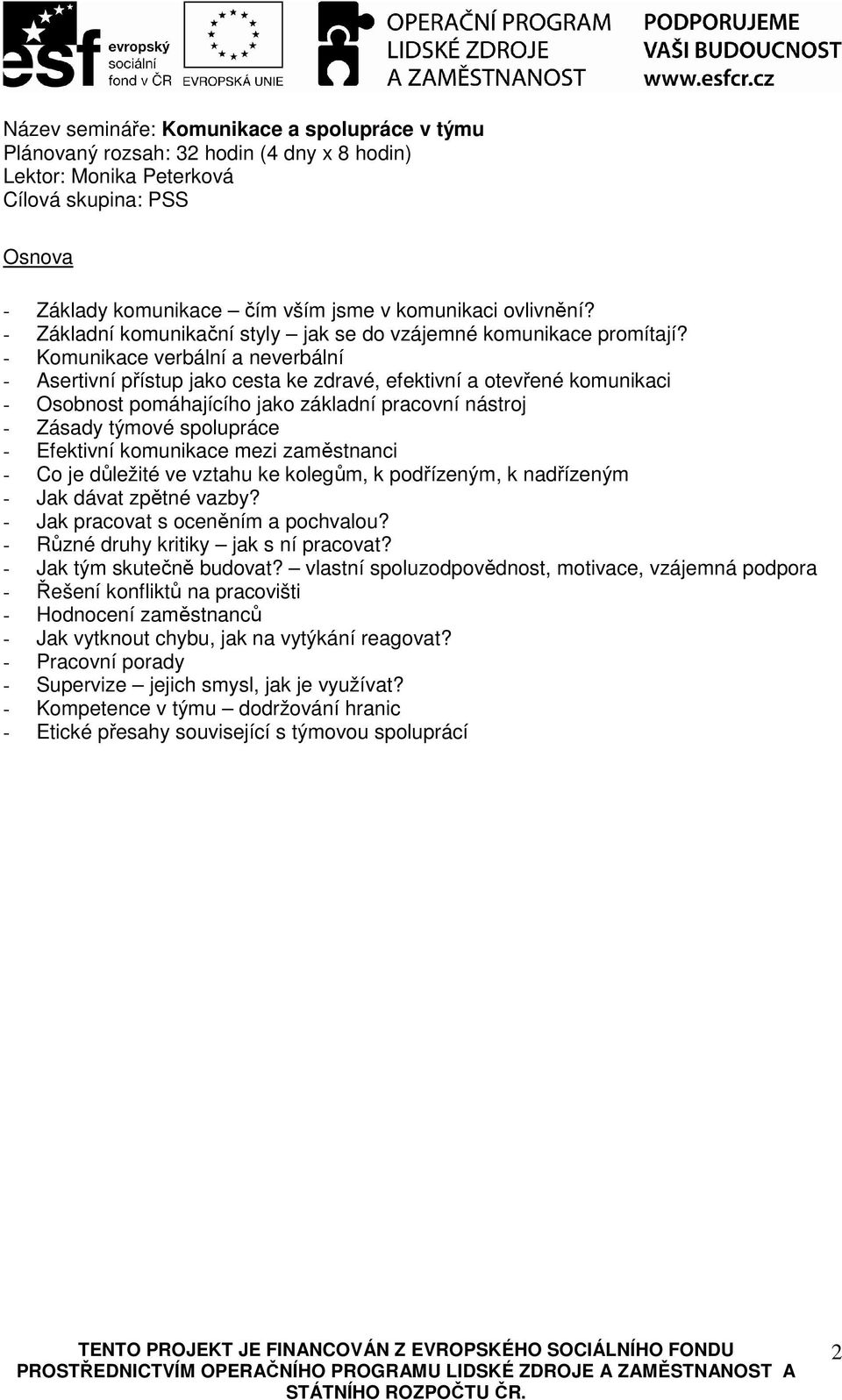 - Komunikace verbální a neverbální - Asertivní přístup jako cesta ke zdravé, efektivní a otevřené komunikaci - Osobnost pomáhajícího jako základní pracovní nástroj - Zásady týmové spolupráce -