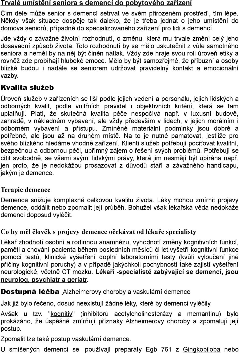 Jde vždy o závažné životní rozhodnutí, o změnu, která mu trvale změní celý jeho dosavadní způsob života.