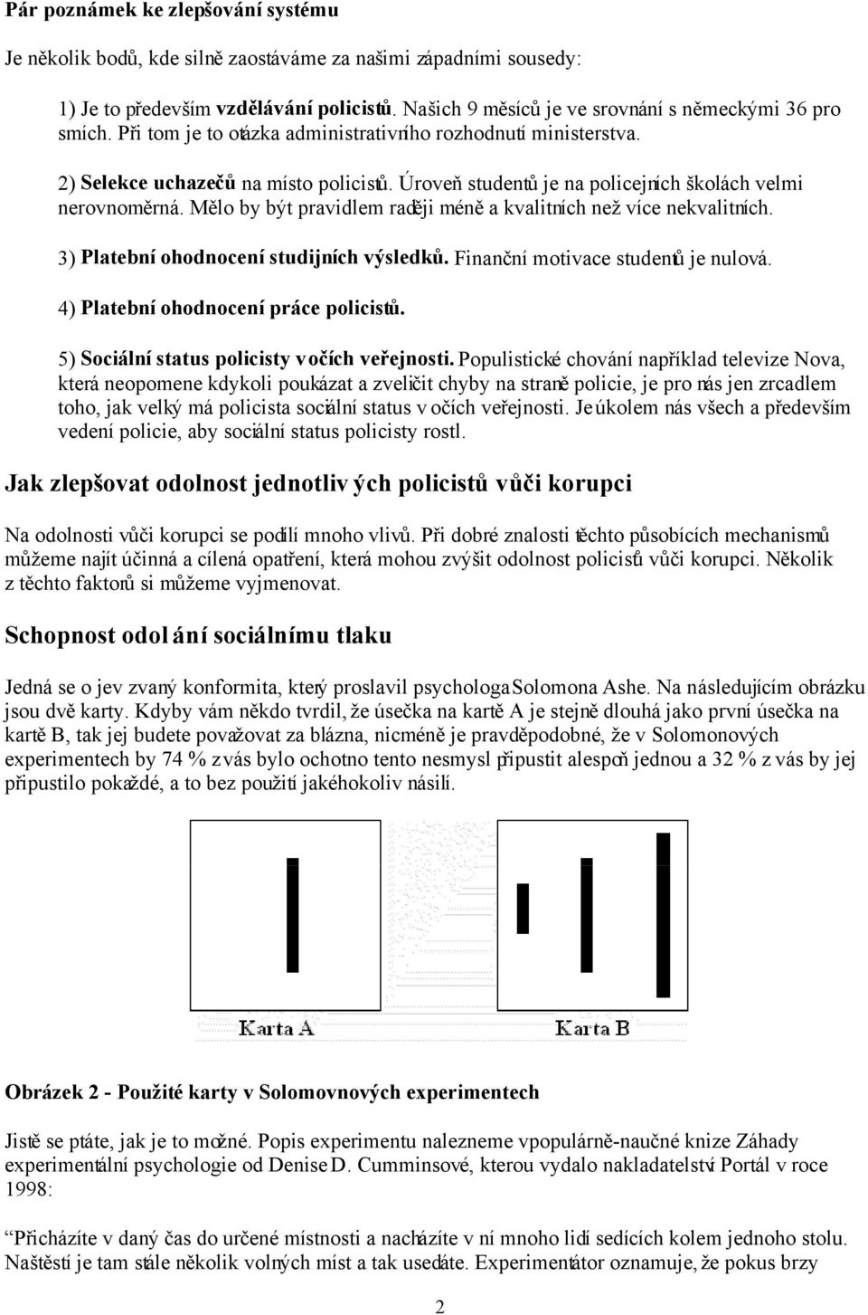 Mělo by být pravidlem raději méně a kvalitních než více nekvalitních. 3) Platební ohodnocení studijních výsledků. Finanční motivace studentů je nulová. 4) Platební ohodnocení práce policistů.