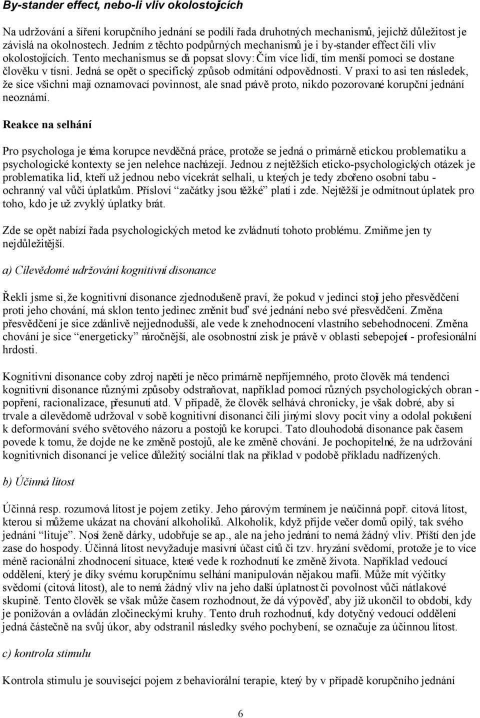 Jedná se opět o specifický způsob odmítání odpovědnosti. V praxi to asi ten následek, že sice všichni mají oznamovací povinnost, ale snad právě proto, nikdo pozorované korupční jednání neoznámí.