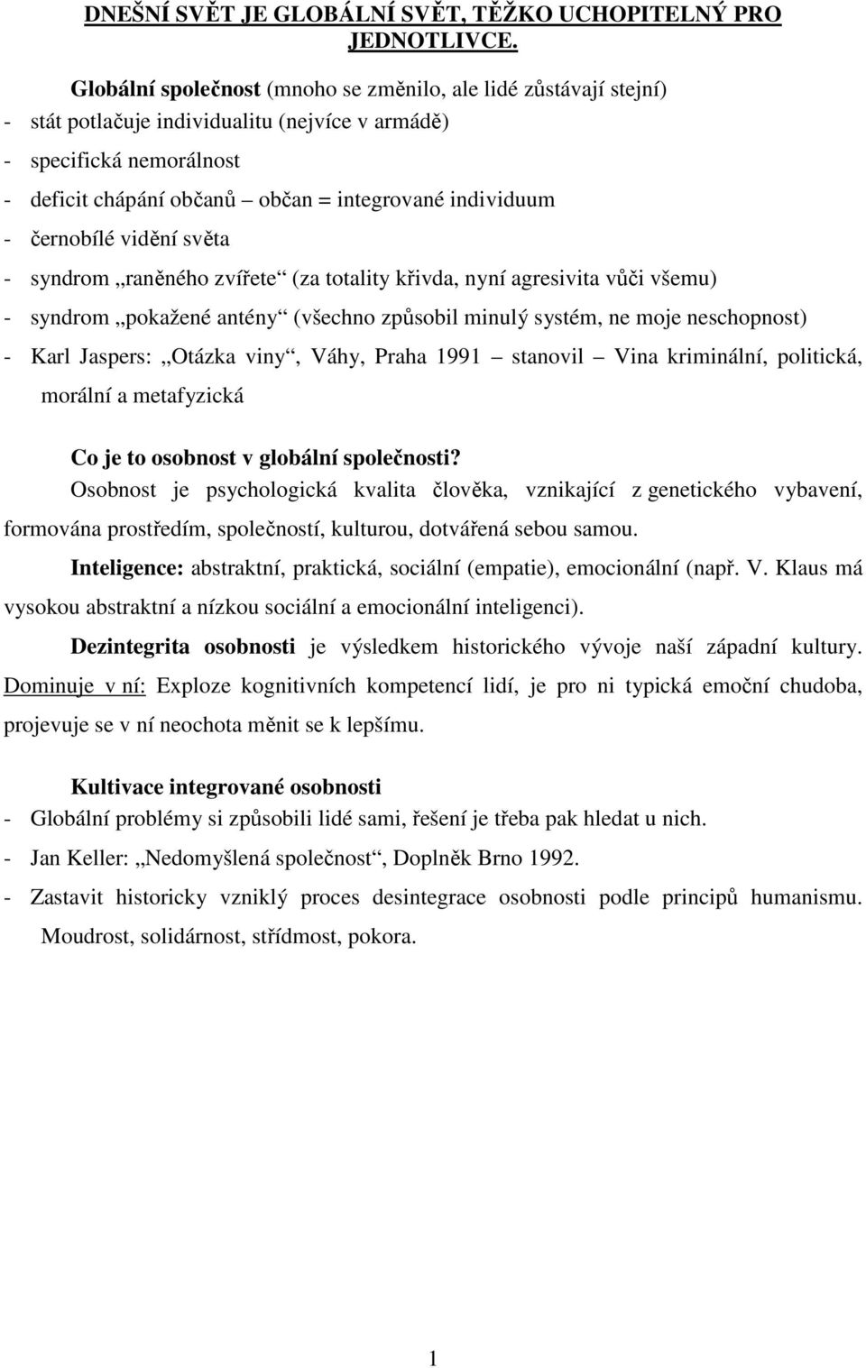 černobílé vidění světa - syndrom raněného zvířete (za totality křivda, nyní agresivita vůči všemu) - syndrom pokažené antény (všechno způsobil minulý systém, ne moje neschopnost) - Karl Jaspers: