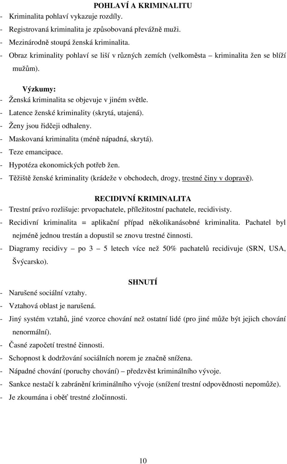 - Latence ženské kriminality (skrytá, utajená). - Ženy jsou řidčeji odhaleny. - Maskovaná kriminalita (méně nápadná, skrytá). - Teze emancipace. - Hypotéza ekonomických potřeb žen.