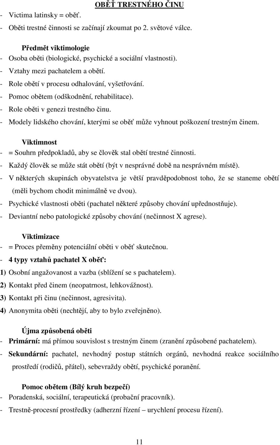 - Modely lidského chování, kterými se oběť může vyhnout poškození trestným činem. Viktimnost - = Souhrn předpokladů, aby se člověk stal obětí trestné činnosti.